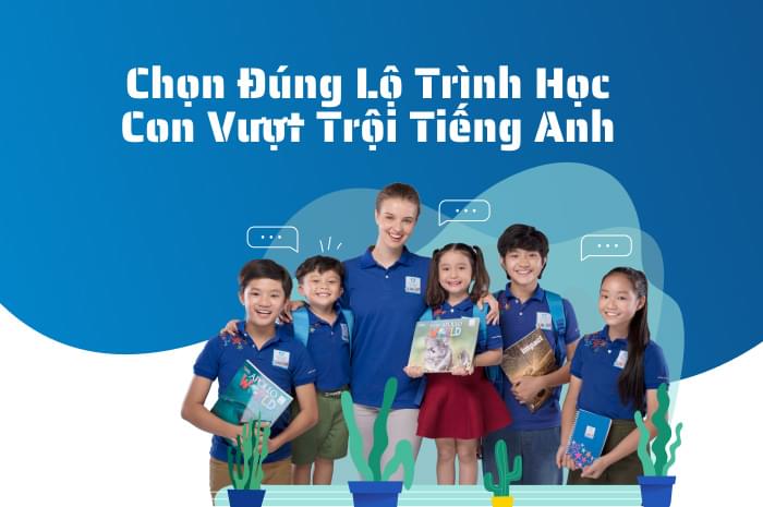 Chọn đúng lộ trình học con vượt trội tiếng Anh