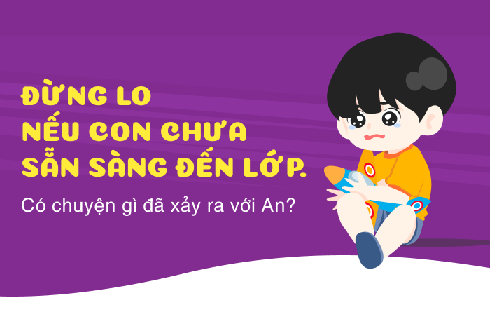 ĐỪNG LO NẾU CON CHƯA SẴN SÀNG ĐẾN LỚP!