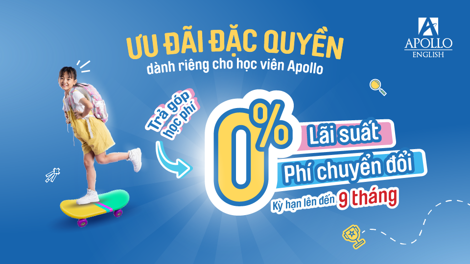 ƯU ĐÃI ĐẶC QUYỀN - TRẢ GÓP HỌC PHÍ LÃI SUẤT 0% TỪ APOLLO ENGLISH