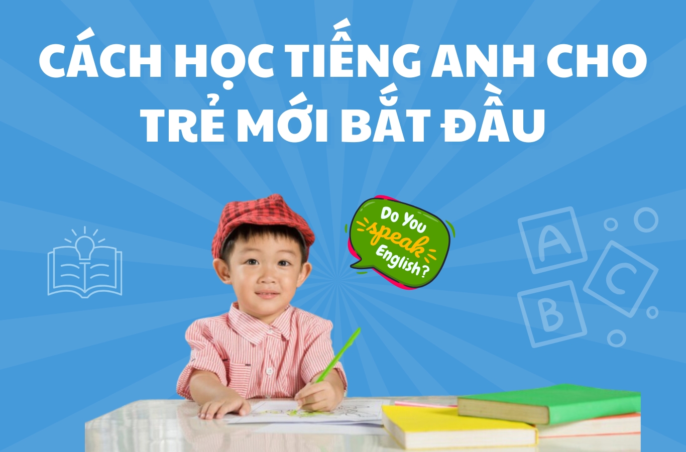 Hướng dẫn cách học tiếng Anh cho trẻ mới bắt đầu hiệu quả nhất